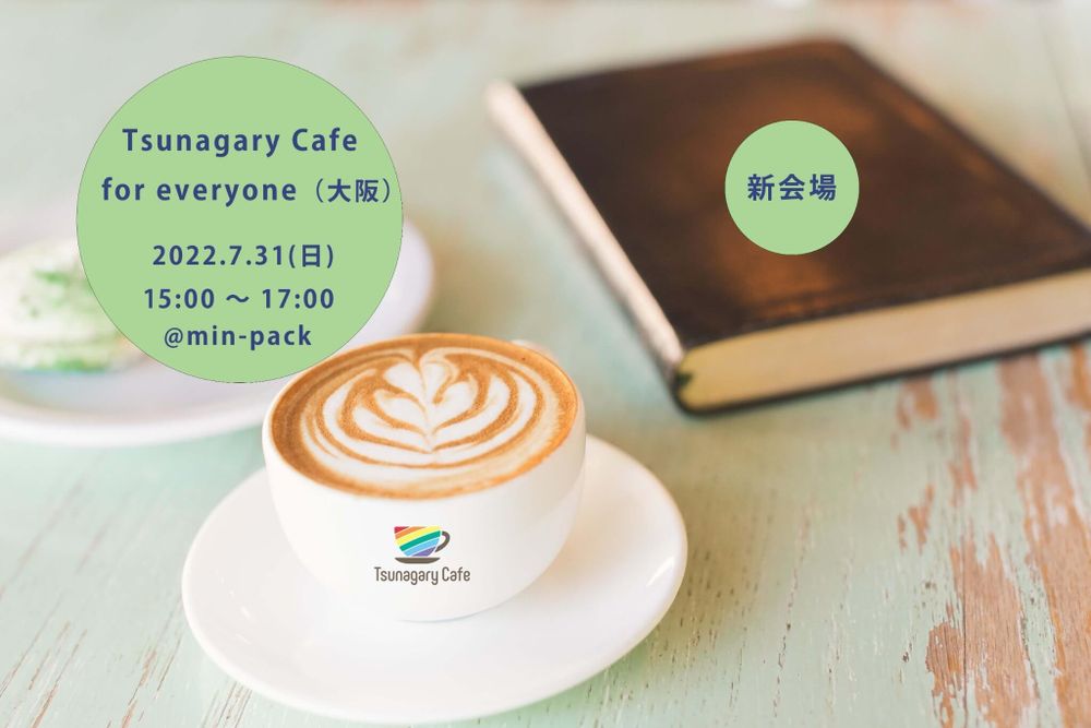 【新会場】7/31（土）Tsunagary Cafe for everyone（大阪）